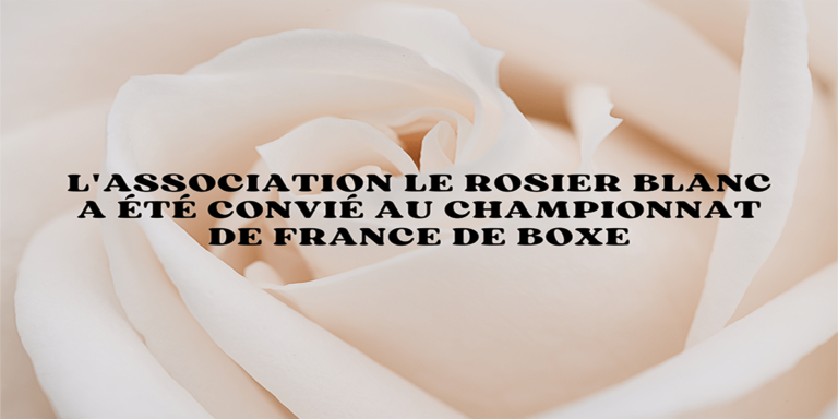 L’association le Rosier Blanc a été conviée au championnat de France de Boxe