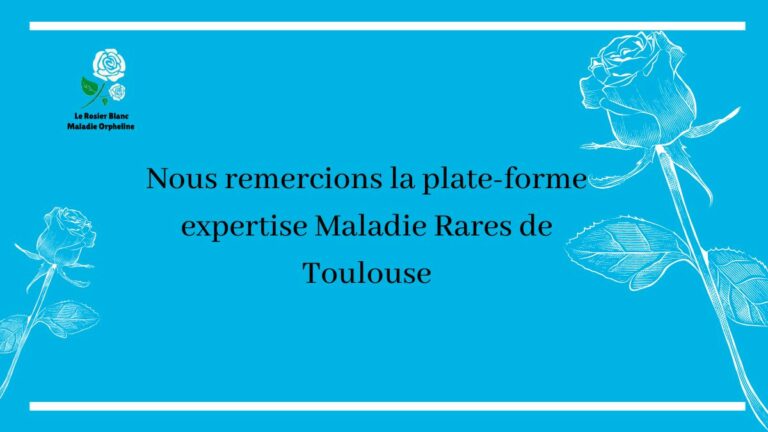 Nous remercions la plate-forme expertise Maladie Rares de Toulouse