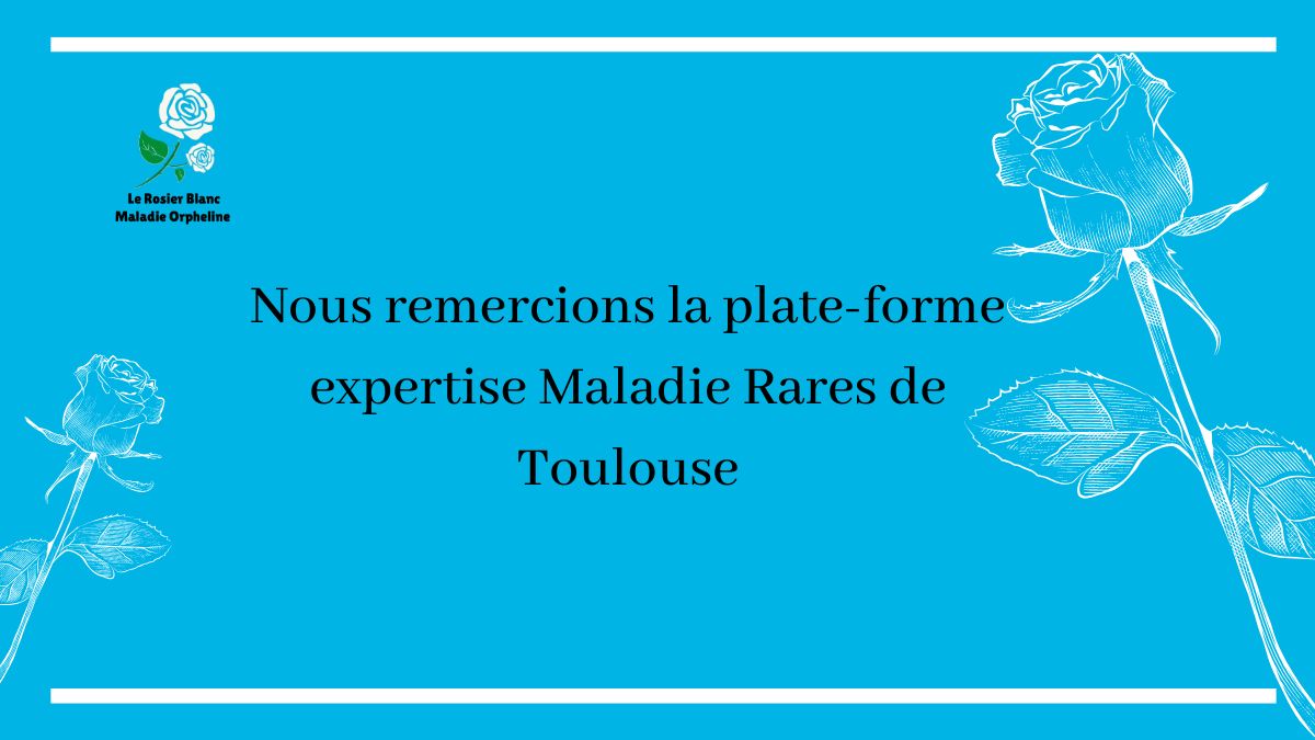 Nous remercions la plate-forme expertise Maladie Rares de Toulouse