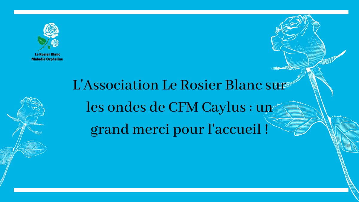 L'Association Le Rosier Blanc sur les ondes de CFM Caylus : un grand merci pour l'accueil !