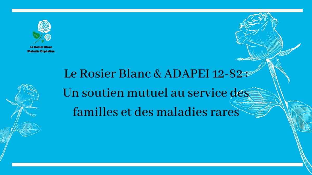 Le Rosier Blanc & ADAPEI 12-82 : Un soutien mutuel au service des familles et des maladies rares